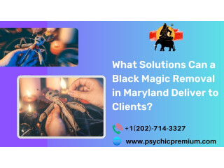 What Solutions Can a Black Magic Removal in Maryland Deliver to Clients?