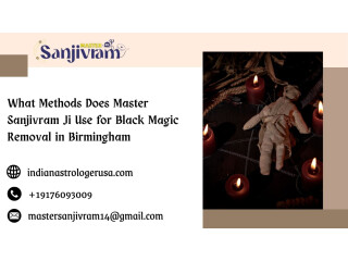 What Methods Does Master Sanjivram Ji Use for Black Magic Removal in Birmingham